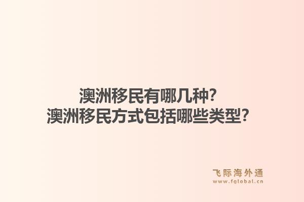 澳洲移民有哪几种？澳洲移民方式包括哪些类型？1.jpg