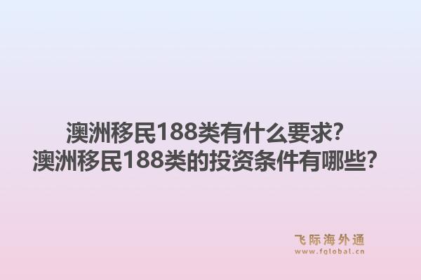 澳洲移民188类有什么要求？澳洲移民188类的投资条件有哪些？1.jpg