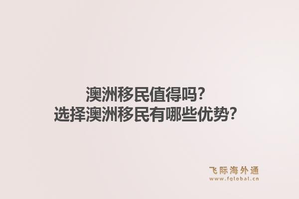 澳洲移民值得吗？选择澳洲移民有哪些优势？1.jpg