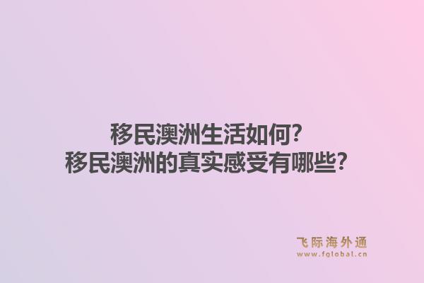 移民澳洲生活如何？移民澳洲的真实感受有哪些？1.jpg