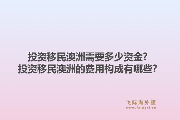 投资移民澳洲需要多少资金?投资移民澳洲的费用构成有哪些?1.jpg