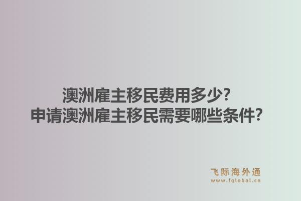 澳洲雇主移民费用多少？申请澳洲雇主移民需要哪些条件？1.jpg