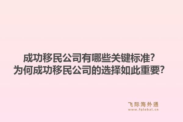 成功移民公司有哪些关键标准？为何成功移民公司的选择如此重要？1.jpg