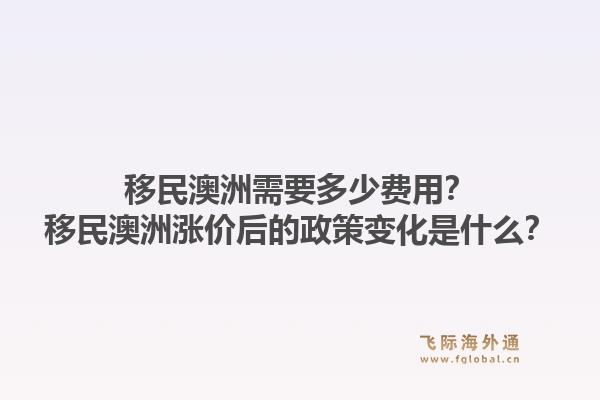 移民澳洲需要多少费用？移民澳洲涨价后的政策变化是什么？1.jpg