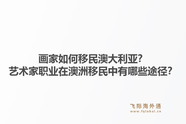 画家如何移民澳大利亚?艺术家职业在澳洲移民中有哪些途径?1.jpg