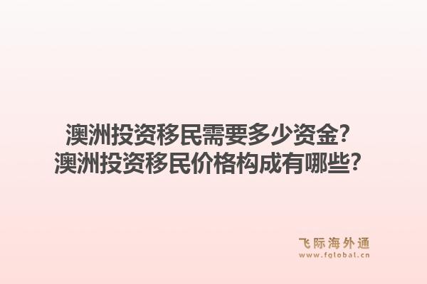 澳洲投资移民需要多少资金？澳洲投资移民价格构成有哪些？1.jpg