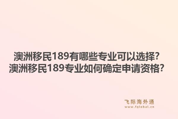 澳洲移民189有哪些专业可以选择?澳洲移民189专业如何确定申请资格?1.jpg