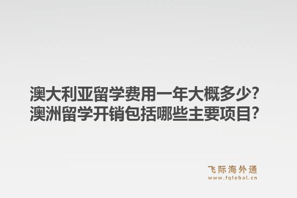 澳大利亚留学费用一年大概多少?澳洲留学开销包括哪些主要项目?1.jpg