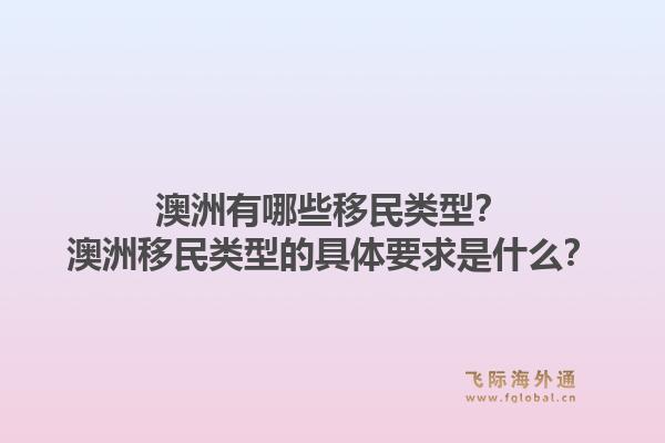 澳洲有哪些移民类型？澳洲移民类型的具体要求是什么？1.jpg
