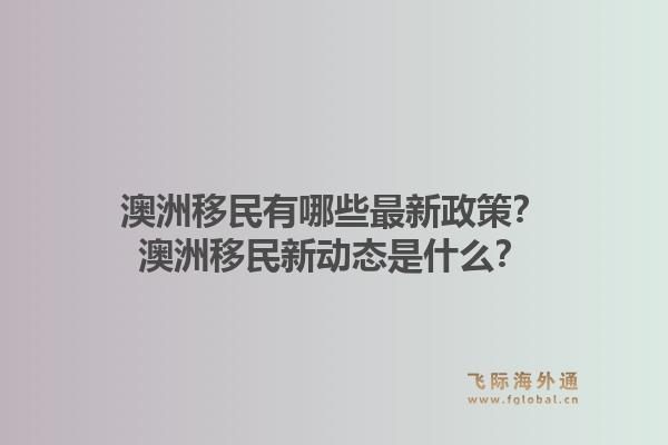 澳洲移民有哪些最新政策？澳洲移民新动态是什么？1.jpg