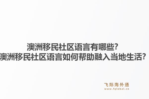 澳洲移民社区语言有哪些？澳洲移民社区语言如何帮助融入当地生活？1.jpg