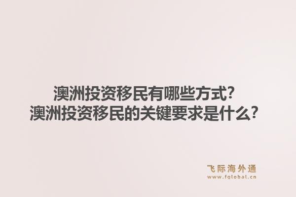 澳洲投资移民有哪些方式？澳洲投资移民的关键要求是什么？1.jpg