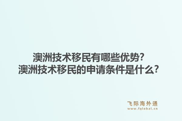 澳洲技术移民有哪些优势?澳洲技术移民的申请条件是什么?1.jpg