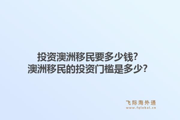 投资澳洲移民要多少钱？澳洲移民的投资门槛是多少？