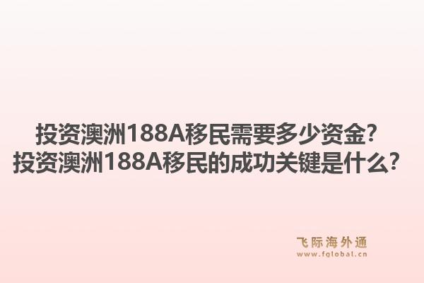 投资澳洲188A移民需要多少资金？投资澳洲188A移民的成功关键是什么？