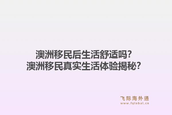 澳洲移民后生活舒适吗？澳洲移民真实生活体验揭秘？