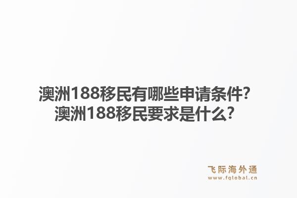 澳洲188移民有哪些申请条件？澳洲188移民要求是什么？