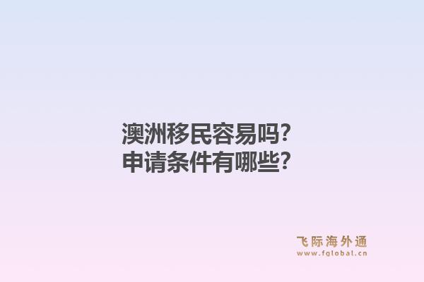 澳洲移民容易吗？申请条件有哪些？