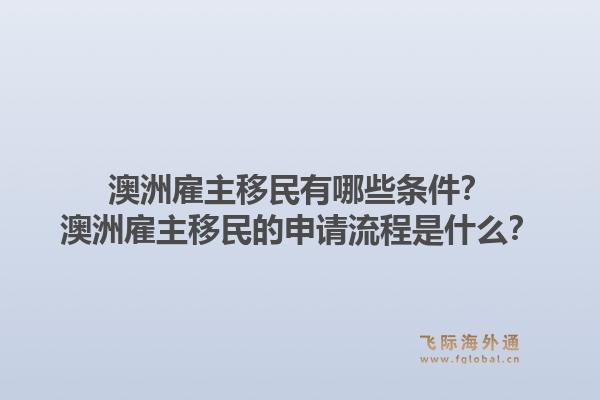 澳洲雇主移民有哪些条件？澳洲雇主移民的申请流程是什么？1.jpg