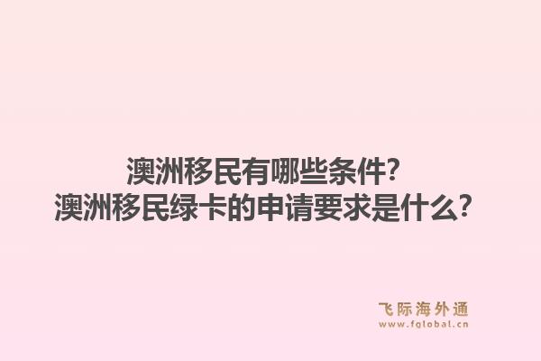 澳洲移民有哪些条件？澳洲移民绿卡的申请要求是什么？