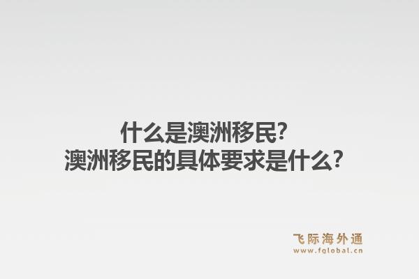 什么是澳洲移民？澳洲移民的具体要求是什么？1.jpg