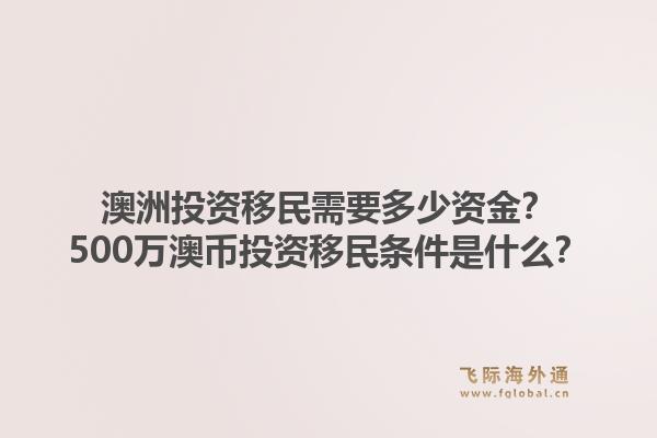 澳洲投资移民需要多少资金?500万澳币投资移民条件是什么?1.jpg
