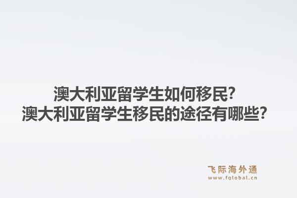 澳大利亚留学生如何移民？澳大利亚留学生移民的途径有哪些？1.jpg