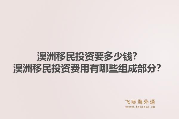 澳洲移民投资要多少钱？澳洲移民投资费用有哪些组成部分？1.jpg
