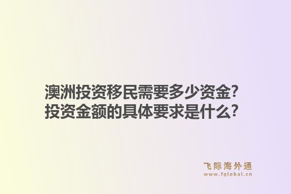 澳洲投资移民需要多少资金？投资金额的具体要求是什么？1.jpg
