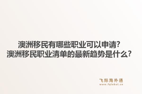 澳洲移民有哪些职业可以申请？澳洲移民职业清单的最新趋势是什么？1.jpg
