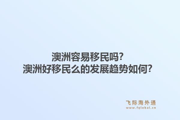 澳洲容易移民吗？澳洲好移民么的发展趋势如何？