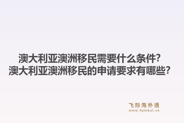 澳大利亚澳洲移民需要什么条件？澳大利亚澳洲移民的申请要求有哪些？1.jpg