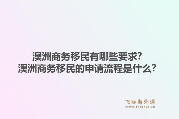 澳洲商务移民有哪些要求?澳洲商务移民的申请流程是什么?1.jpg