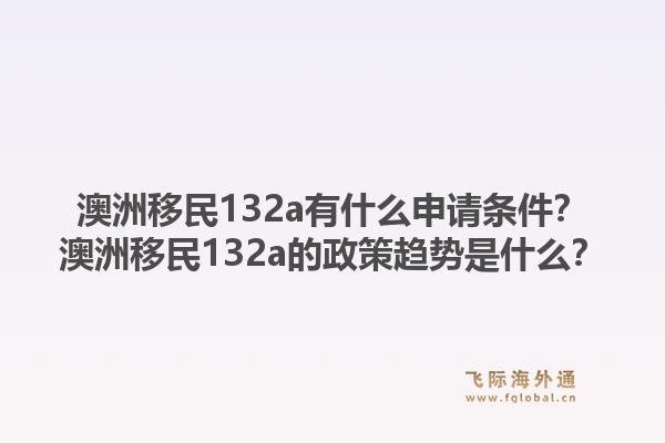澳洲移民132a有什么申请条件?澳洲移民132a的政策趋势是什么?1.jpg