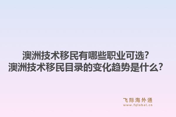 澳洲技术移民有哪些职业可选？澳洲技术移民目录的变化趋势是什么？1.jpg
