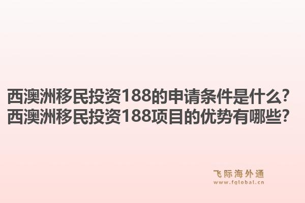西澳洲移民投资188的申请条件是什么？西澳洲移民投资188项目的优势有哪些？1.jpg