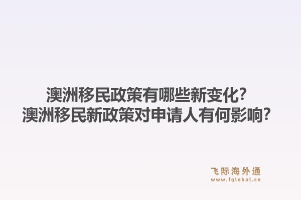 澳洲移民政策有哪些新变化？澳洲移民新政策对申请人有何影响？1.jpg