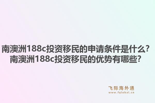 南澳洲188c投资移民的申请条件是什么？南澳洲188c投资移民的优势有哪些？1.jpg