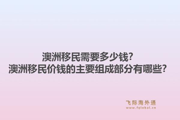 澳洲移民需要多少钱？澳洲移民价钱的主要组成部分有哪些？1.jpg