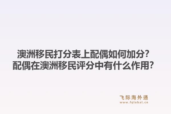 澳洲移民打分表上配偶如何加分？配偶在澳洲移民评分中有什么作用？1.jpg