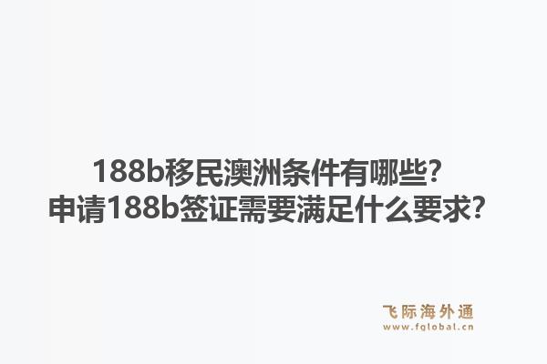 188b移民澳洲条件有哪些？申请188b签证需要满足什么要求？