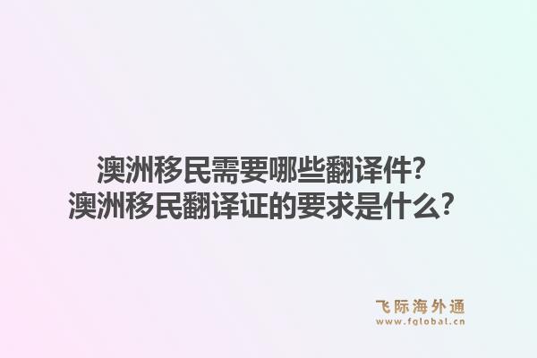 澳洲移民需要哪些翻译件？澳洲移民翻译证的要求是什么？