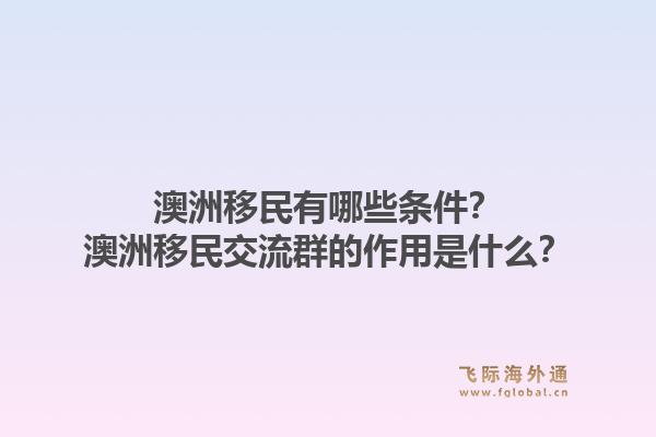 澳洲移民有哪些条件？澳洲移民交流群的作用是什么？
