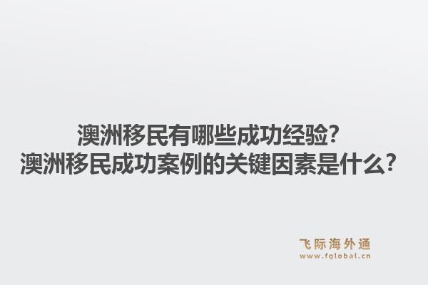 澳洲移民有哪些成功经验？澳洲移民成功案例的关键因素是什么？