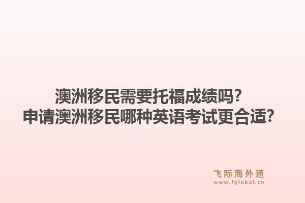 澳洲移民需要托福成绩吗？申请澳洲移民哪种英语考试更合适？