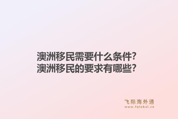 澳洲移民需要什么条件？澳洲移民的要求有哪些？