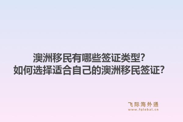 澳洲移民有哪些签证类型？如何选择适合自己的澳洲移民签证？1.jpg