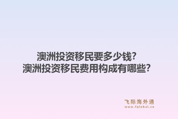 澳洲投资移民要多少钱？澳洲投资移民费用构成有哪些？