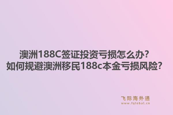 澳洲188C签证投资亏损怎么办?如何规避澳洲移民188c本金亏损风险?1.jpg