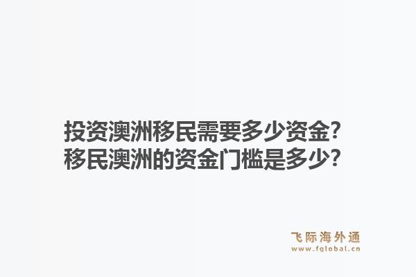 投资澳洲移民需要多少资金？移民澳洲的资金门槛是多少？1.jpg